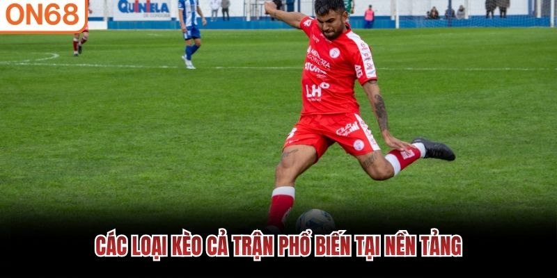 Các loại kèo cả trận phổ biến tại nền tảng
