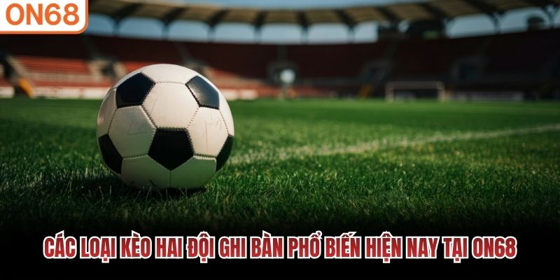Các loại kèo hai đội ghi bàn phổ biến hiện nay tại ON68