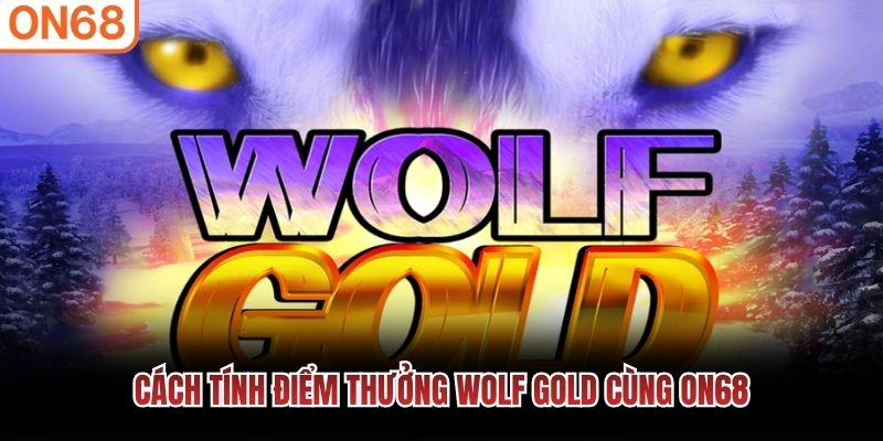 Cách tính điểm thưởng Wolf Gold cùng ON68