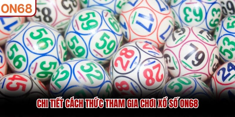 Chi tiết cách thức tham gia chơi xổ số ON68