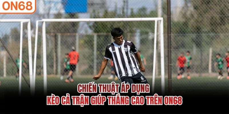 Chiến thuật áp dụng kèo cả trận giúp thắng cao trên ON68