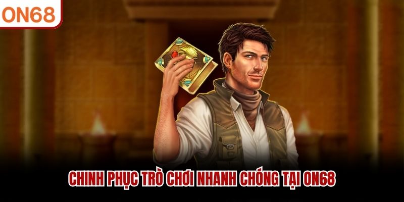 Chinh phục trò chơi nhanh chóng tại ON68
