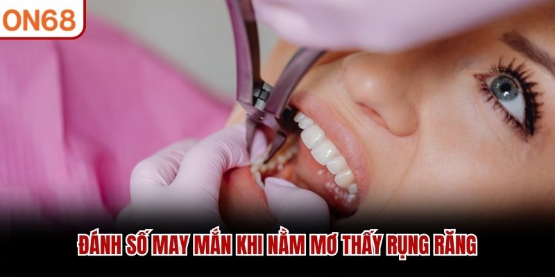 Đ&aacute;nh số may mắn khi nằm mơ thấy rụng răng&nbsp;