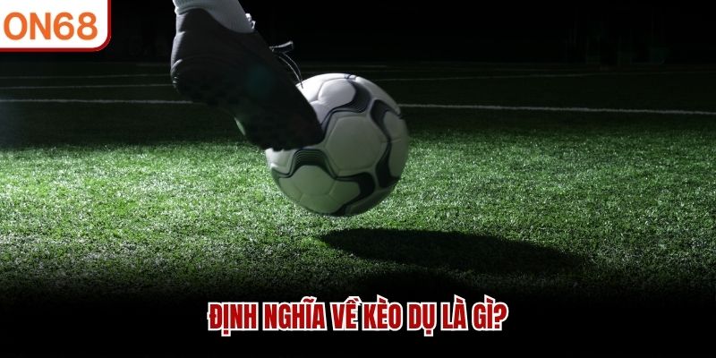 Định nghĩa về kèo dụ là gì?