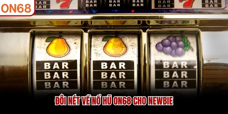 Đôi nét về nổ hũ ON68 cho newbie
