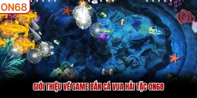 Giới thiệu về game bắn cá Vua Hải Tặc ON68