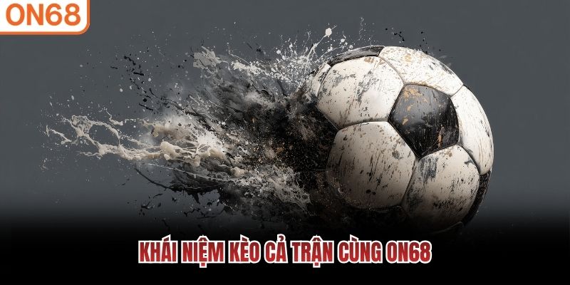 Khái niệm kèo cả trận cùng ON68