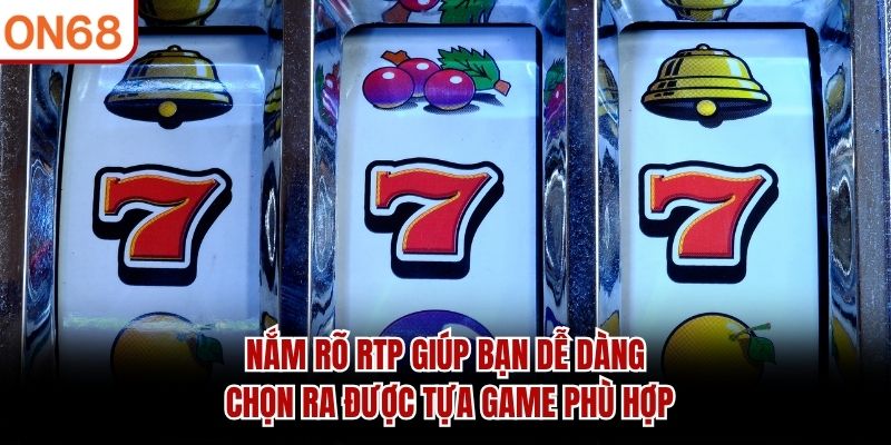 Nắm rõ RTP giúp bạn dễ dàng chọn ra được tựa game phù hợp
