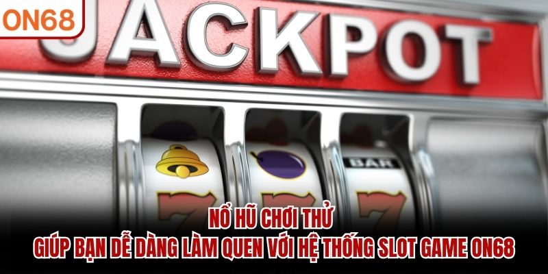 Nổ hũ chơi thử giúp bạn dễ dàng làm quen với hệ thống slot game ON68