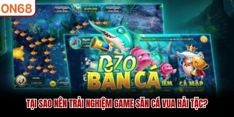 Tại sao nên trải nghiệm game săn cá Vua Hải Tặc?