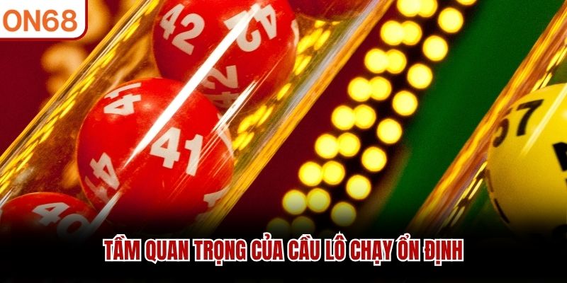 Tầm quan trọng của cầu lô chạy ổn định
