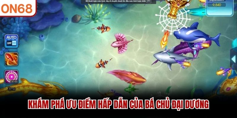 Khám phá ưu điểm hấp dẫn của Bá Chủ Đại Dương