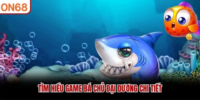 Tìm hiểu game Bá Chủ Đại Dương chi tiết